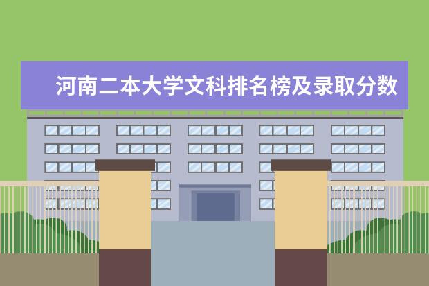 河南二本大学文科排名榜及录取分数线(河南文科二本公办大学排名)