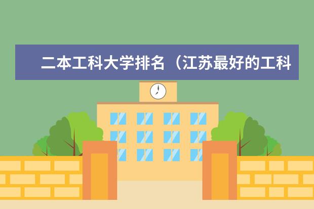 二本工科大学排名(江苏最好的工科二本)