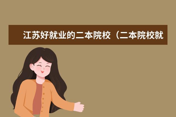 江苏好就业的二本院校（二本院校就业黑马）