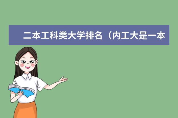 二本工科类大学排名（内工大是一本还是二本?）