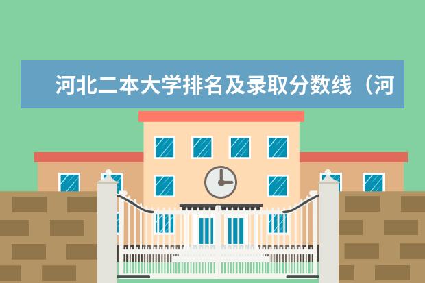 河北二本大学排名及录取分数线(河北公办二本分数线)