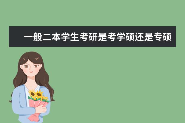 一般二本学生考研是考学硕还是专硕。 为什么有的已经考研的人根本不知道自己报的学硕还是专硕