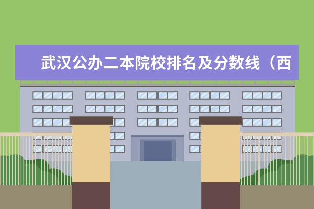 武汉公办二本院校排名及分数线(西安市公办二本大学排名)
