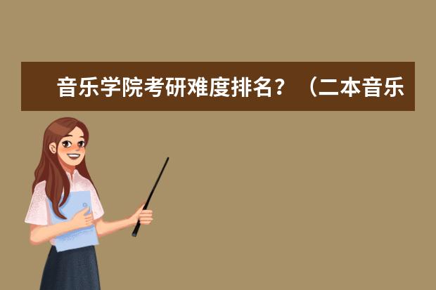 音乐学院考研难度排名？（二本音乐生考研的学校推荐）