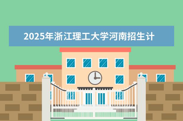 2025年浙江理工大学河南招生计划