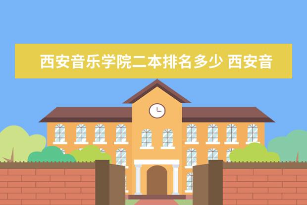 西安音乐学院二本排名多少 西安音乐学院是一本还是二本