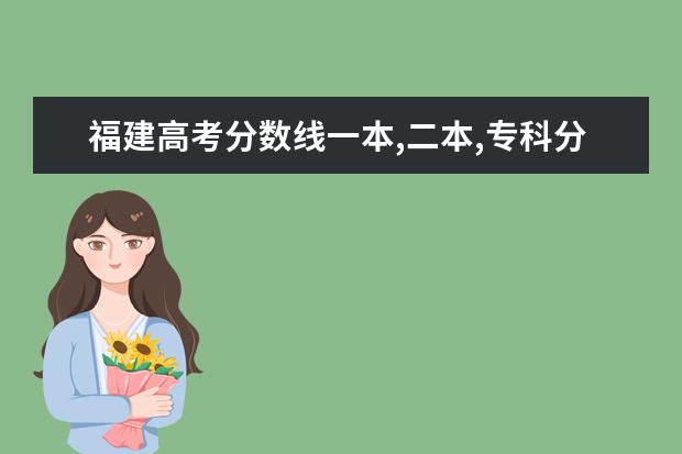 福建高考分数线一本,二本,专科分数线 2025福建省二本大学名单:含闽江学院、泉州师范学院