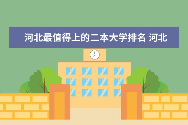 河北最值得上的二本大学排名 河北省二本公办学校的排名