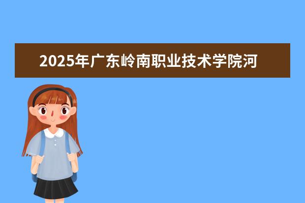 2025年广东岭南职业技术学院河南招生计划