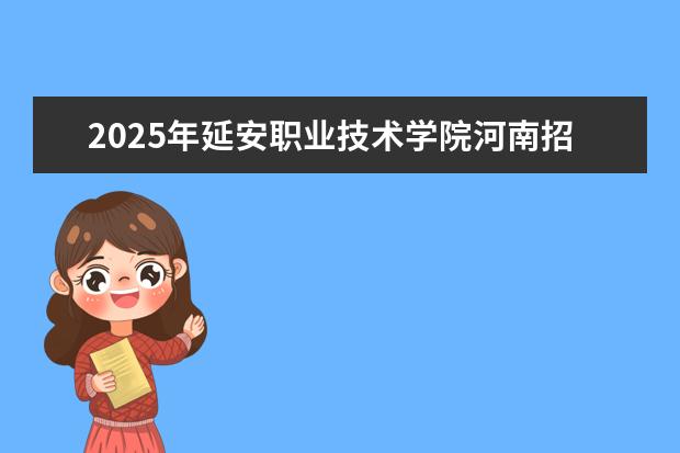 2025年延安职业技术学院河南招生计划